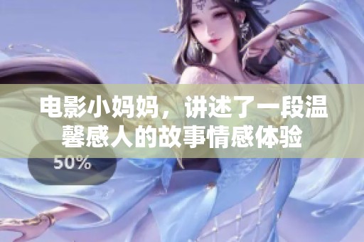 电影小妈妈，讲述了一段温馨感人的故事情感体验