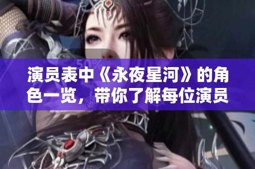 演员表中《永夜星河》的角色一览，带你了解每位演员的精彩表现