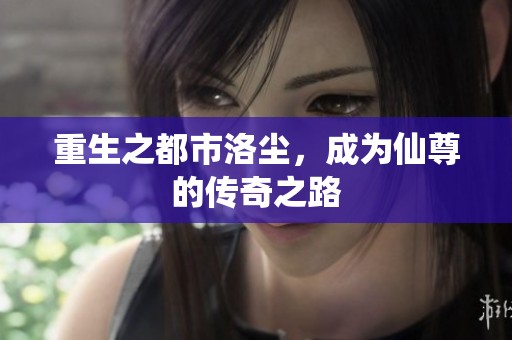 重生之都市洛尘，成为仙尊的传奇之路
