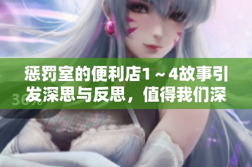 惩罚室的便利店1～4故事引发深思与反思，值得我们深究的社会现象