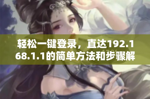 轻松一键登录，直达192.168.1.1的简单方法和步骤解析