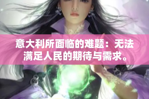 意大利所面临的难题：无法满足人民的期待与需求。