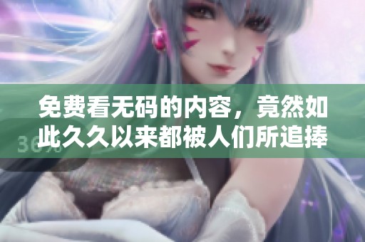 免费看**的内容，竟然如此**以来都被人们所追捧