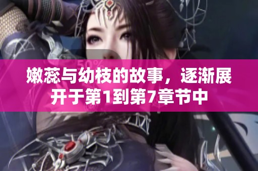 嫩蕊与幼枝的故事，逐渐展开于第1到第7章节中