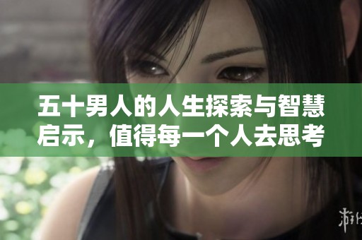 五十男人的人生探索与智慧启示，值得每一个人去思考与学习