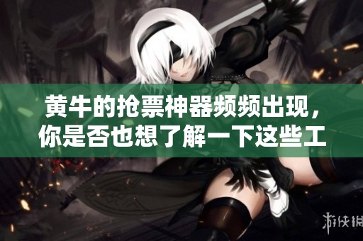 黄牛的抢票神器频频出现，你是否也想了解一下这些工具的真相？