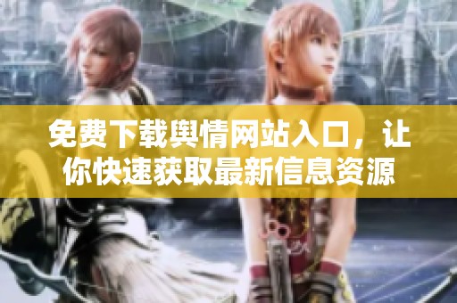 免费下载舆情网站入口，让你快速获取最新信息资源