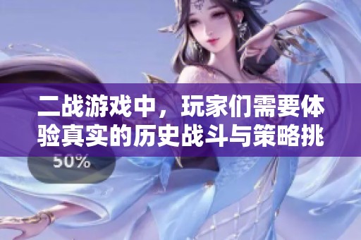 二战游戏中，玩家们需要体验真实的历史战斗与策略挑战