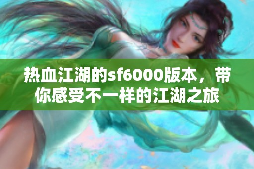 热血江湖的sf6000版本，带你感受不一样的江湖之旅