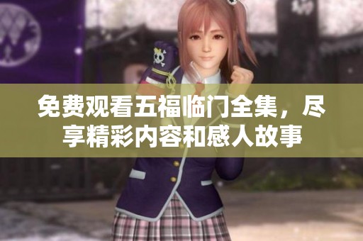 免费观看五福临门全集，尽享精彩内容和感人故事