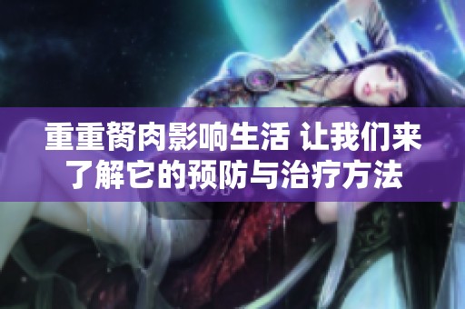 重重胬肉影响生活 让我们来了解它的预防与治疗方法