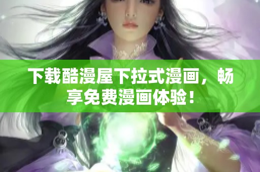 下载酷漫屋下拉式漫画，畅享免费漫画体验！