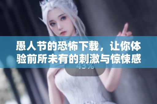 愚人节的恐怖下载，让你体验前所未有的刺激与惊悚感