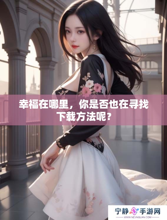 幸福在哪里，你是否也在寻找下载方法呢？