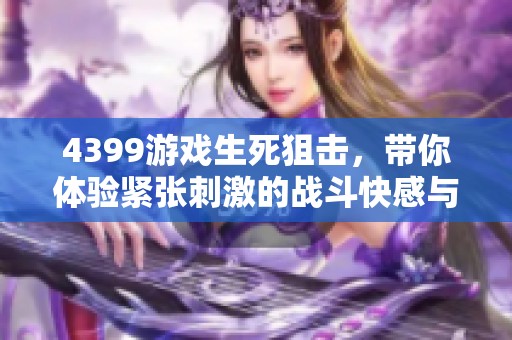 4399游戏生死狙击，带你体验紧张刺激的战斗快感与惊险冒险！