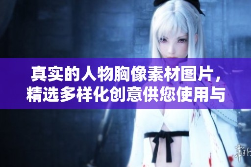 真实的人物胸像素材图片，精选多样化创意供您使用与参考