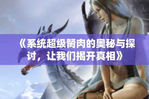 《系统超级胬肉的奥秘与探讨，让我们揭开真相》