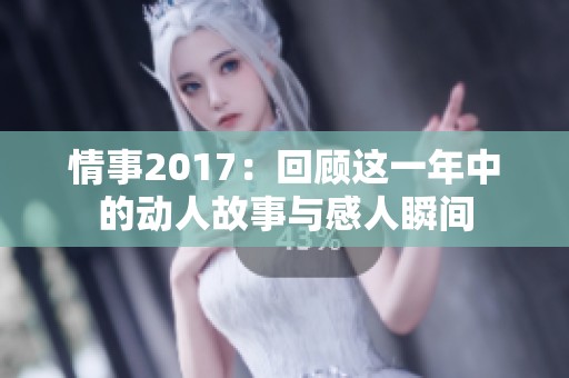 情事2017：回顾这一年中的动人故事与感人瞬间