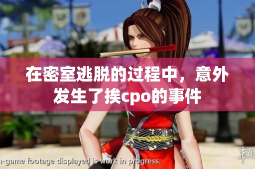 在密室逃脱的过程中，意外发生了挨cpo的事件