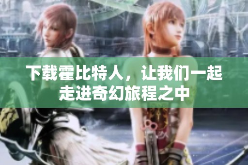 下载霍比特人，让我们一起走进奇幻旅程之中