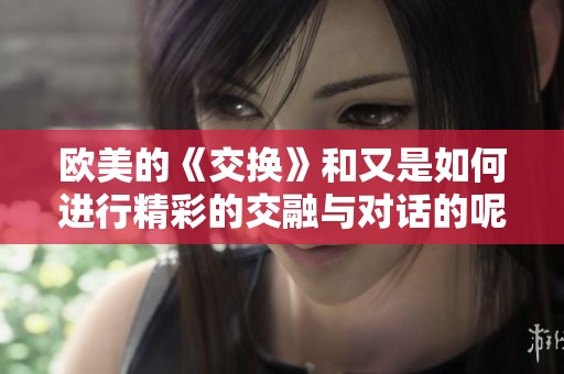 欧美的《交换》和又是如何进行精彩的交融与对话的呢