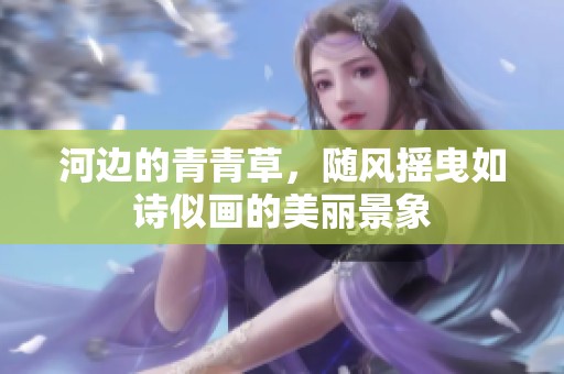 河边的青青草，随风摇曳如诗似画的美丽景象