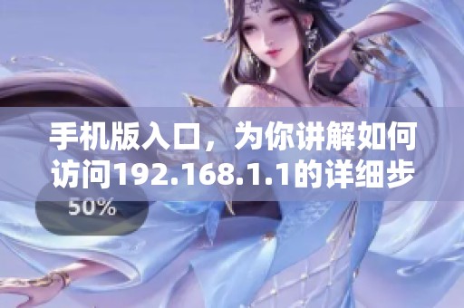 手机版入口，为你讲解如何访问192.168.1.1的详细步骤和方法
