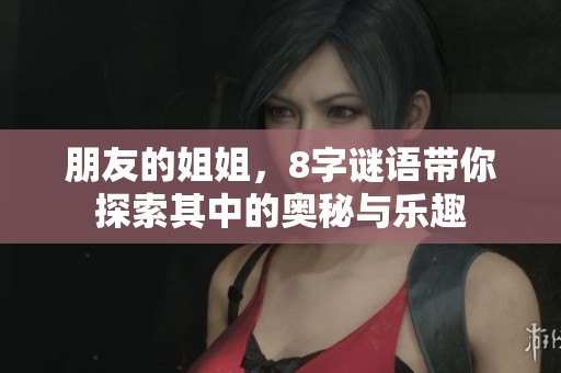 朋友的姐姐，8**语带你探索其中的奥秘与乐趣