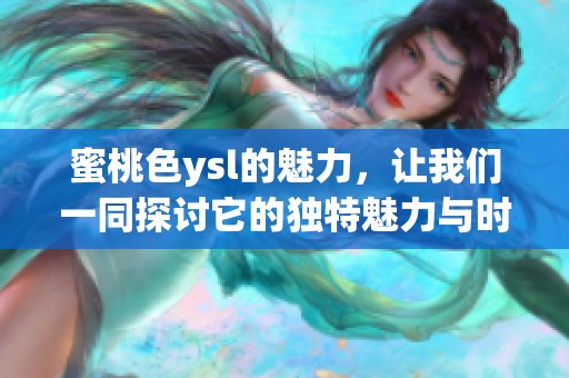 蜜桃色ysl的魅力，让我们一同探讨它的独特魅力与时尚风格