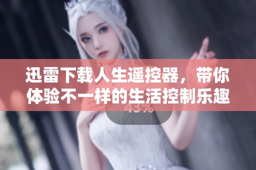 迅雷下载人生遥控器，带你体验不一样的生活控制乐趣