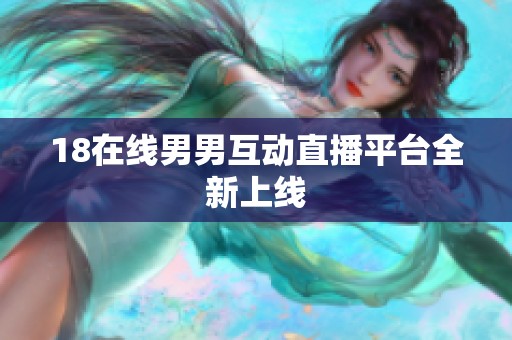 18在线男男互动直播平台全新上线