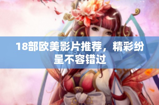 18部欧美影片推荐，精彩纷呈不容错过