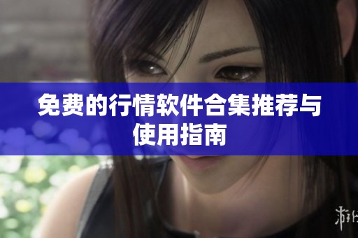 免费的行情软件合集推荐与使用指南