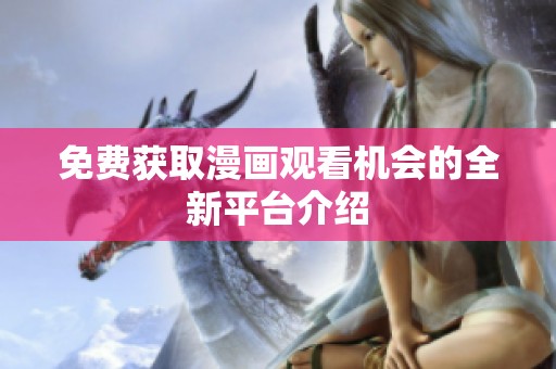 免费获取漫画观看机会的全新平台介绍