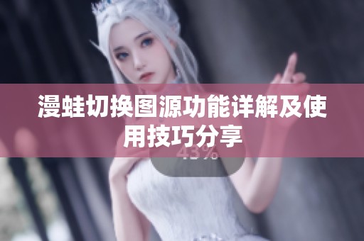 漫蛙切换图源功能详解及使用技巧分享