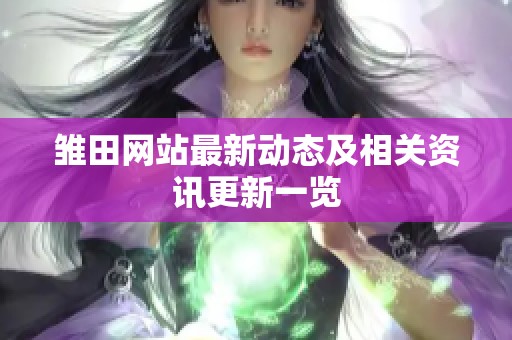 雏田网站最新动态及相关资讯更新一览