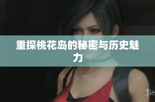 重探桃花岛的秘密与历史魅力
