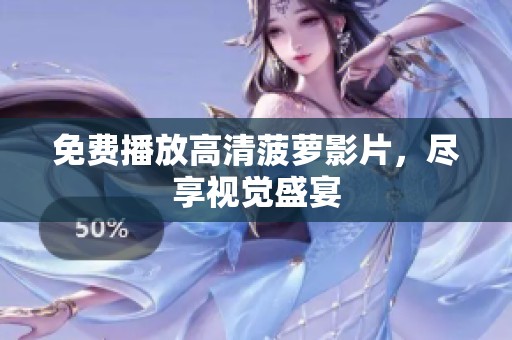 免费播放高清菠萝影片，尽享视觉盛宴