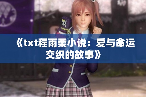 《txt程雨柔小说：爱与命运交织的故事》