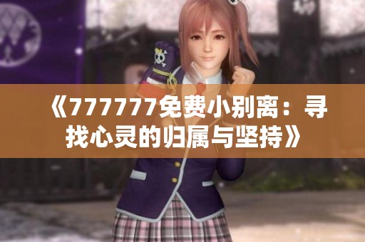《777777免费小别离：寻找心灵的归属与坚持》