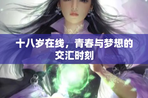 十八岁在线，青春与梦想的交汇时刻