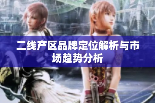 二线产区品牌定位解析与市场趋势分析