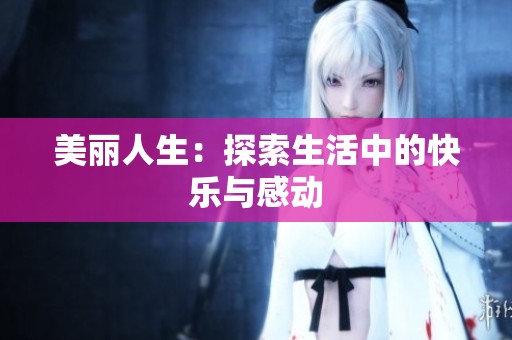 美丽人生：探索生活中的快乐与感动