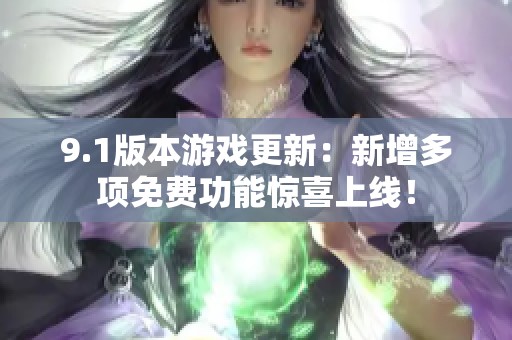 9.1版本游戏更新：新增多项免费功能惊喜上线！