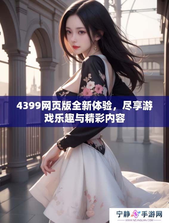 4399网页版全新体验，尽享游戏乐趣与精彩内容