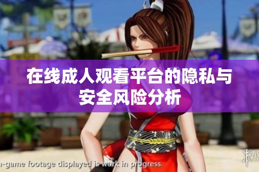 在线**观看平台的隐私与安全风险分析