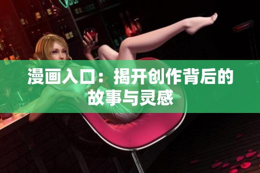 漫画入口：揭开创作背后的故事与灵感