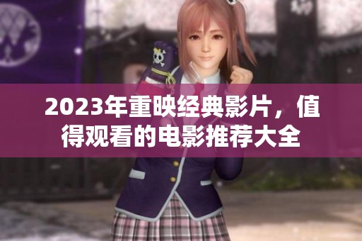 2023年重映经典影片，值得观看的电影推荐大全